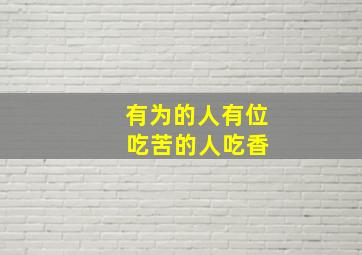 有为的人有位 吃苦的人吃香